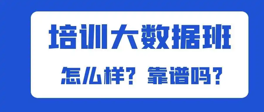 大数据培训机构靠谱吗_大数据自学与培训对比_选择可靠大数据培训机构的方法