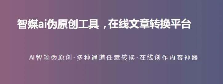 智媒ai伪原创工具_自动修改文章软件_头条自动修改软件
